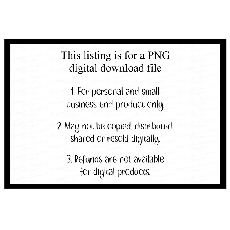 Pu&ograve; includere: Uno sfondo bianco con un bordo nero contiene del testo. Il testo recita: "Questo elenco &egrave; per un file di download digitale PNG. 1. Solo per prodotti finali personali e per piccole imprese. 2. Non pu&ograve; essere copiato, distribuito, condiviso o rivenduto digitalmente. 3. I rimborsi non sono disponibili per i prodotti digitali."
