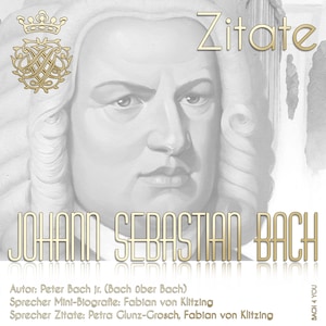 Op de afbeelding: Een zwart-wit portret van Johann Sebastian Bach met de tekst "Zitate" in goud boven zijn hoofd. De tekst "JOHANN SEBASTIAN BACH" is in goud onder zijn hoofd. De tekst "Autor: Peter Bach Jr. (Bach über Bach)" is in zwart onder het portret. De tekst "Sprecher Mini-Biografie: Fabian von Klitzing" is in zwart onder de vorige tekst. De tekst "Sprecher Zitate: Petra Glunz-Grosch, Fabian von Klitzing" is in zwart onder de vorige tekst. De tekst "BACH 4 YOU" is in zwart aan de rechterkant van de afbeelding.