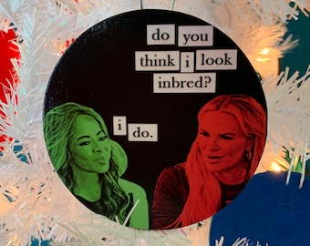 Do you think I look inbred?, RHOSLC, Heather Gay, Mary Cosby, Real Housewives gift, Ornament, Coaster, OR Magnet