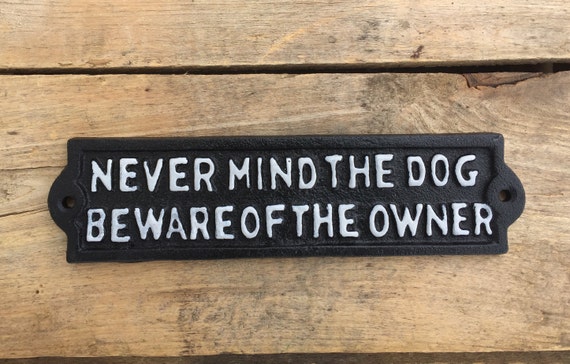 Never Mind The Dog Beware of The Owner Sign