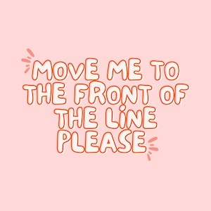 Könnte beinhalten: Weißer Text auf rosa Hintergrund mit orangefarbenen Umrissen lautet "Move me to the front of the line please".