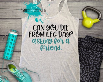Can You Die From Leg Day Asking For A Friend Racerback Tank, Gym Tank, Workout Tank, Women's Workout Tank, Funny Gym Tank