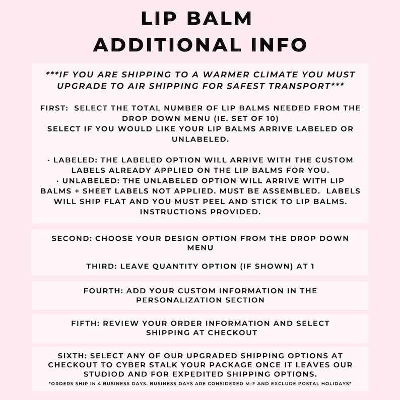 May include: A pink and white text-based image with instructions for ordering lip balm. The text reads "Lip Balm Additional Info" and includes information about shipping, labeling, and customization options.