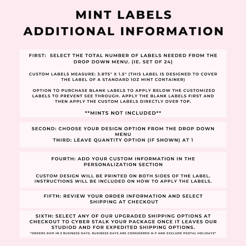 May include: A pink and white graphic with the text "MINT LABELS" and "ADDITIONAL INFORMATION". The graphic provides instructions for ordering custom labels for mint containers. The labels measure 3.875 inches by 1.5 inches. The graphic includes information about ordering blank labels to prevent see-through, choosing a design option, adding custom information, reviewing the order, and selecting shipping options.