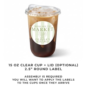 May include: Clear 15 oz cup with a lid, filled with a layered beverage. A round label with the text "FRESH OFF THE MARKET" and "OLIVIA'S Bridal Shower" is on the cup. The image also includes text about the cups and labels.