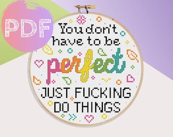 You Don't Have To Be Perfect, Just Fucking Do Things Cross Stitch PDF Pattern | Motivational Quote