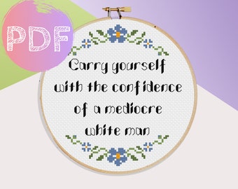 Carry Yourself With The Confidence Of A Mediocre White Man Cross Stitch PDF Pattern |  Feminism Feminist Cross Stitch | Quote Cross Stitch