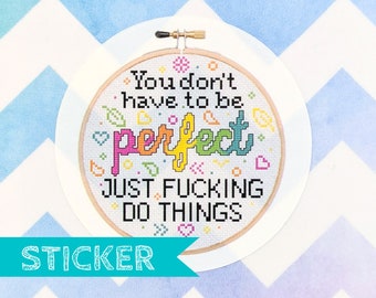 Rude Mini Cross Stitch Sticker, You Don't Have To Be Perfect, Just Fucking Do Things Sweary Sticker