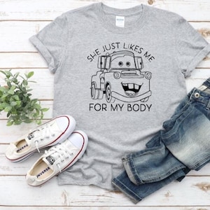She Just Likes Me for My Body Mater Cars Disney Shirt Radiator Springs Carsland Ca Adventure Disneyland Tshirts DCA