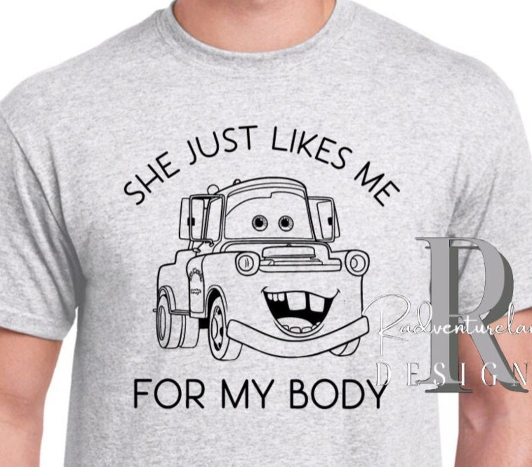 She Just Likes Me for My Body Mater Cars Disney Shirt Radiator Springs Carsland Etsy