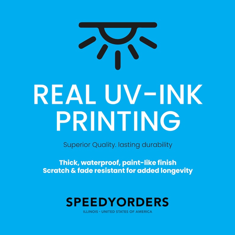 May include: A bright blue informational graphic featuring a black sun icon above the white text REAL UV-INK PRINTING. Below this, smaller text reads Superior Quality, lasting durability, followed by Thick, waterproof, paint-like finish, Scratch & fade resistant for added longevity, and the brand name SPEEDYORDERS ILLINOIS UNITED STATES OF AMERICA.