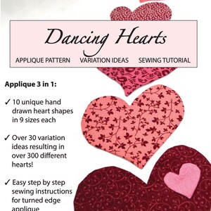 May include: A digital download pattern for a dancing hearts applique project. The pattern includes 10 unique hand-drawn heart shapes in 9 sizes, over 30 variation ideas, and easy step-by-step sewing instructions for a turned edge applique. The pattern is 14 pages long.