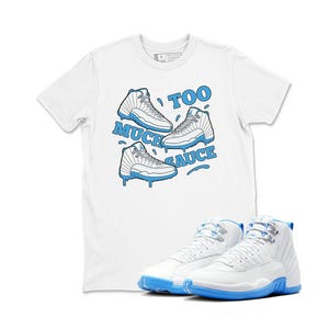Too Much Sauce Unisex Graphic T-Shirts To Match Sneakers 12s White and University Blue | Jordan 12 Outfit | Men&#39;s Streetwear Shirt