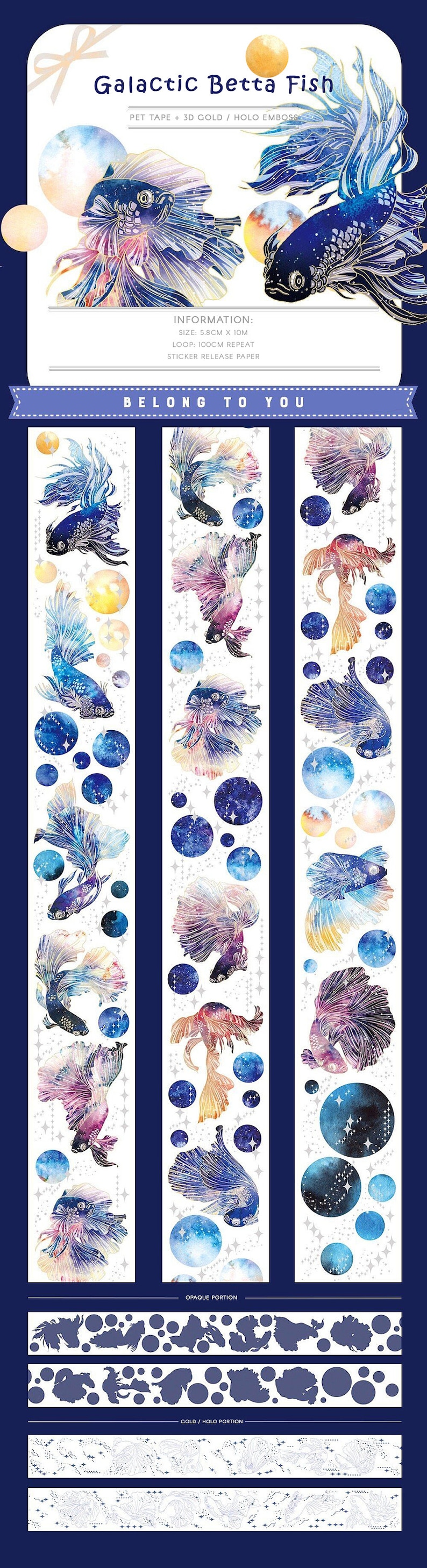 May include: A roll of washi tape featuring a repeating pattern of betta fish with galaxy-inspired designs. The tape is white with blue, purple, and gold accents. The text "Galactic Betta Fish" is printed on the tape. The text "PET TAPE + 3D GOLD / HOLO EMBOSS" is printed on the tape. The text "INFORMATION: SIZE: 5.8CM X 10M LOOP: 100CM REPEAT STICKER RELEASE PAPER" is printed on the tape. The text "BELONG TO YOU" is printed on the tape.