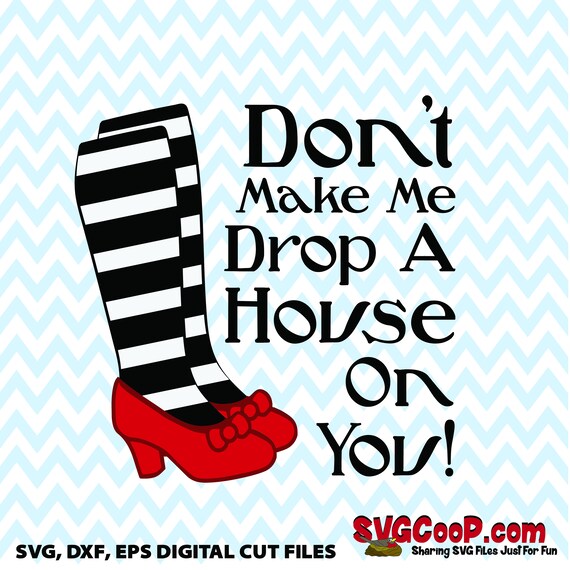 Don T Make Me Drop A House On You Oz Svg Eps Dxf Digital Etsy