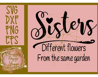 Sisters Are Different Flowers From the Same Garden SVG, DXF, EPS, Pdf ...