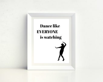 Dance like EVERYONE is watching - Digital Print - Instant Download