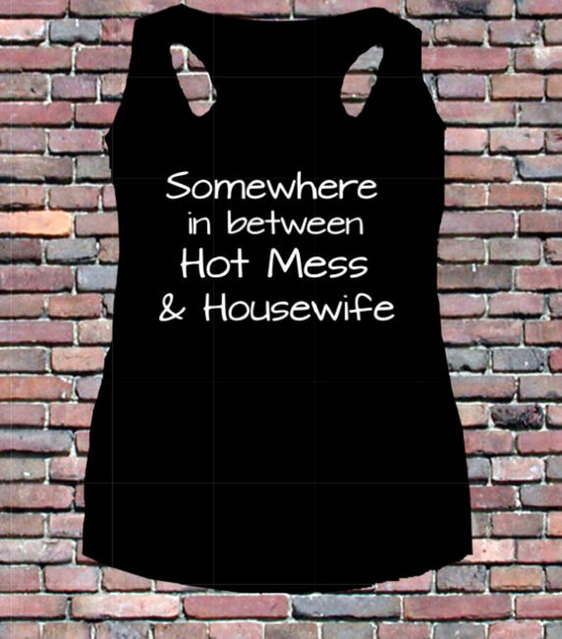 Somewhere in between Hot Mess /& Housewife racerback tank Momlife