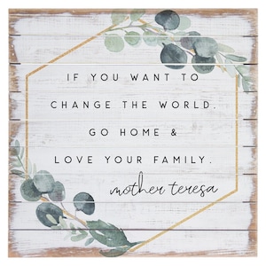 Mother Teresa quote sign - If you want to change the world go home and love your family - Rustic Wood Sign - Inspirational wall art