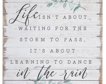 Life isn't about waiting for the storm to pass it's about learning to dance in the rain - Rustic Wood Sign - Inspirational Farmhouse Decor