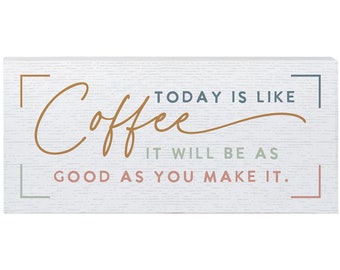 Today is like coffee it will be as good as you make it - Cute coffee wood sign - Solid wood sign - Coffee bar - Coffee station - Coffee gift