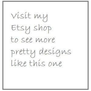 May include: White background with gray text that reads: "Visit my Etsy shop to see more pretty designs like this one."
