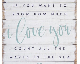 If you want to know how much I love you count all the waves in the sea - Rustic Wood Sign - Beach Quote - Nautical Nursery Wall Art