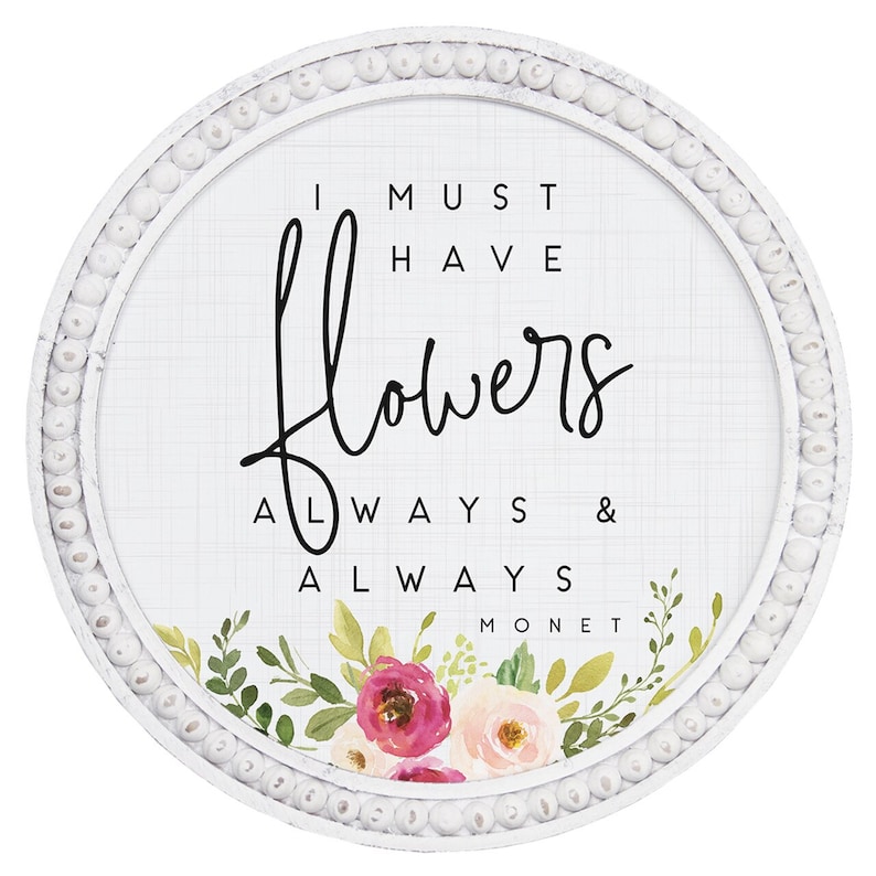 Round Wood Sign with Beaded Frame Flower Spring Decorations I must have flowers always and always Claude Monet Quote Country Decor