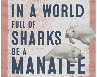 In a world full of sharks be a manatee - Shelf sitter sign - Cute Beach Themed Tier Tray sign - Manatee gift - Manatee Print - Gentle - Kind