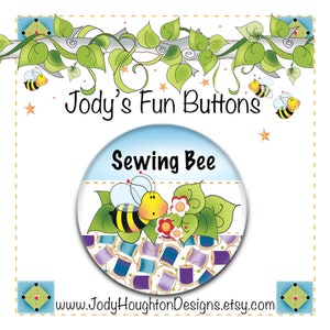 May include: A round button with a cartoon bee on a bed of colorful spools of thread. The button is surrounded by green leaves and flowers. The text "Sewing Bee" is written in black on a blue background. The text "Jody's Fun Buttons" is written in black at the top of the image. The text "www.JodyHoughtonDesigns.etsy.com" is written in black at the bottom of the image.