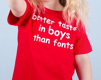 Better taste in boys than fonts, kids shirt, comic sans shirt, sarcastic shirt, toddler tee, font snob, graphic shirt, sayings shirt
