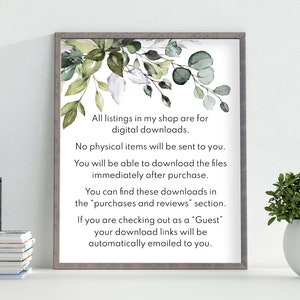 May include: A framed printable with a leafy green floral design and text that reads: "All listings in my shop are for digital downloads. No physical items will be sent to you. You will be able to download the files immediately after purchase. You can find these downloads in the "purchases and reviews" section. If you are checking out as a "Guest" your download links will be automatically emailed to you."