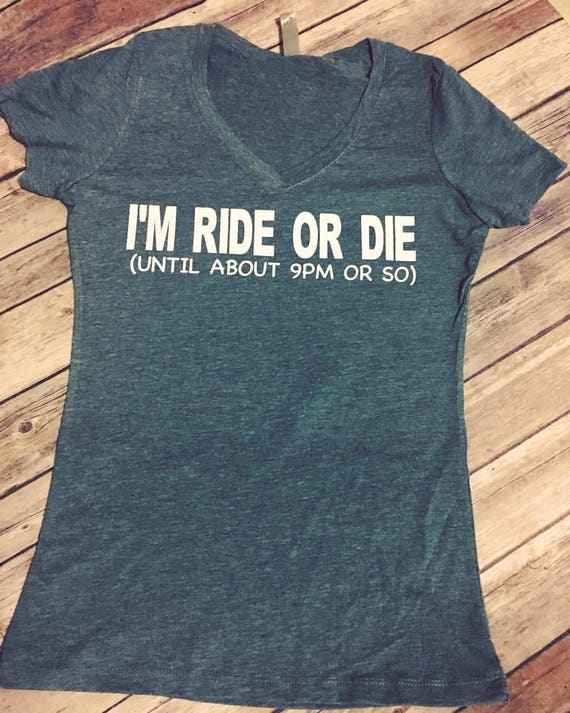 I'm Ride or Die/Until 9pm/womans tee/funny/v-neck/comfy | Etsy