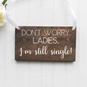 Don't Worry Ladies, I'm Still Single Wooden Sign| Ring Bearer Sign| Rustic Wedding Decor| Wedding Decor| Summer Wedding| Modern Wedding