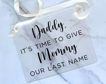 Daddy It's Time To Give Mommy Our Last Name Acrylic Sign| Ring Bearer Sign| Flower Girl Sign| Modern Minimalist Wedding Decor| Wedding Decor