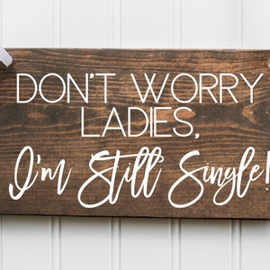 Don't Worry Ladies, I'm Still Single Wooden Sign Ring Bearer Sign Rustic Wedding Decor Wedding Decor Summer Wedding image 1