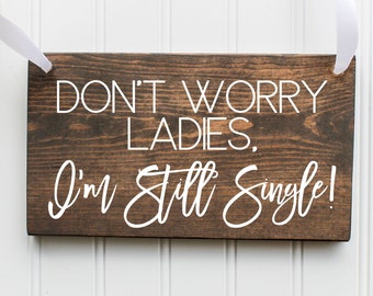 Don't Worry Ladies, I'm Still Single Wooden Sign| Ring Bearer Sign| Rustic Wedding Decor| Wedding Decor| Summer Wedding