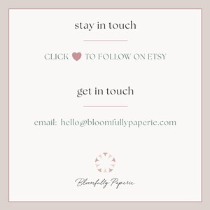 May include: A graphic with the text "stay in touch" and "CLICK &hearts; TO FOLLOW ON ETSY". Below is the text "get in touch" and "email: hello@bloomfullypaperie.com". The graphic also includes a stylized floral logo with the text "Bloomfully Paperie".