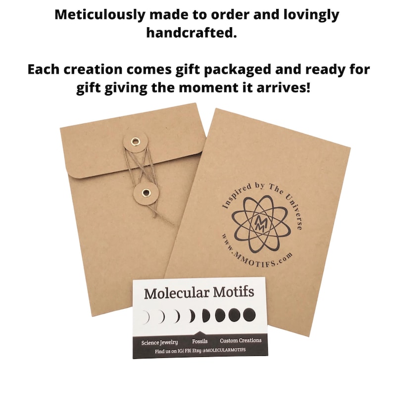 May include: A brown paper envelope with a string and metal button closure. The envelope has a logo that says "Inspired by The Universe" and "www.MMOTIFS.com". A white card with black text says "Molecular Motifs" and has a row of four black circles with a crescent moon shape to the left of the circles. The text below the circles says "Science Jewelry, Fossils, Custom Creations" and "Find us on IG FB Etsy @MOLECULARMOTIFS".