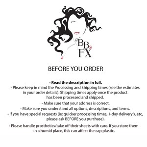 May include: Black and white illustration of a woman with long hair. The text "@BBS FX" is below the illustration. The text "BEFORE YOU ORDER" is below the text "@BBS FX". The text "Read the description in full." is below the text "BEFORE YOU ORDER". The text "Please keep in mind the Processing and Shipping times (see the estimates in your order details). Shipping times apply once the product has been processed and shipped." is below the text "Read the description in full.". The text "Make sure that your address is correct." is below the text "Please keep in mind the Processing and Shipping times (see the estimates in your order details). Shipping times apply once the product has been processed and shipped.". The text "Make sure you understand all options, descriptions, and terms." is below the text "Make sure that your address is correct.". The text "If you have special requests (ie: quicker processing times, 1-day delivery's, etc, please ask BEFORE you purchase)." is below the text "Make sure you understand all options, descriptions, and terms.". The text "Please handle prosthetics/take off their sheets with care. If you store them in a humid place, this can affect the cap plastic." is below the text "If you have special requests (ie: quicker processing times, 1-day delivery's, etc, please ask BEFORE you purchase)."