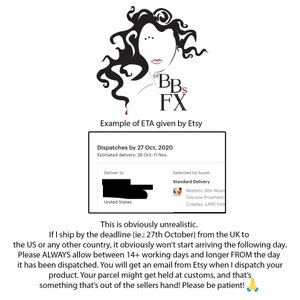 May include: A black and white illustration of a woman's face with the text "BBS FX" and the words "Example of ETA given by Etsy". Below the illustration is a white box with black text that reads "Dispatches by 27 Oct, 2020 Estimated delivery: 28 Oct.-11 Nov.". Below the box is a black and white illustration of a map of the United States with the text "Deliver to United States". To the right of the map is a white box with black text that reads "Selected by buyer Standard Delivery Realistic Bite Wound Silicone Prosthetic Cosplay, LARP, hor". Below the boxes is a black and white text box with the text "This is obviously unrealistic. If I ship by the deadline (ie.: 27th October) from the UK to the US or any other country, it obviously won't start arriving the following day. Please ALWAYS allow between 14+ working days and longer FROM the day it has been dispatched. You will get an email from Etsy when I dispatch your product. Your parcel might get held at customs, and that's something that's out of the sellers hand! Please be patient! 🙏".