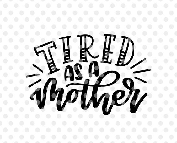 Download Tired as a Mother SVG Cut File Mother Svg Mother Funny ...