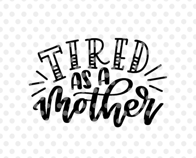 Download Tired as a Mother SVG Cut File Mother Svg Mother Funny ...