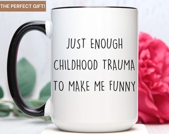 just enough childhood trauma to make me funny, sarcastic Coffee Mug, funny coffee mug, gift for best friend, joke gift, gift for him, funny