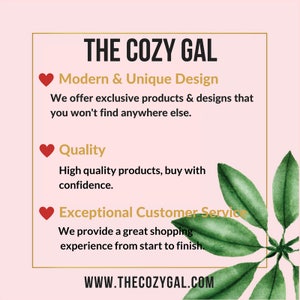 May include: A pink background with a gold frame around a white text box. The text box says "THE COZY GAL" in gold letters. Below the text box are three sections with a red heart and text. The first section says "Modern & Unique Design" and the text below says "We offer exclusive products & designs that you won't find anywhere else.". The second section says "Quality" and the text below says "High quality products, buy with confidence.". The third section says "Exceptional Customer Service" and the text below says "We provide a great shopping experience from start to finish.". Below the text box is a green leaf design and the text "WWW.THECOZYGAL.COM" in gold letters.