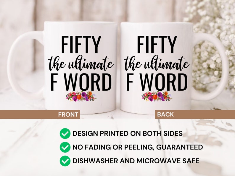 May include: White ceramic mug with black text that reads "FIFTY the ultimate F WORD" with a floral design at the bottom. The mug is shown from the front and back.