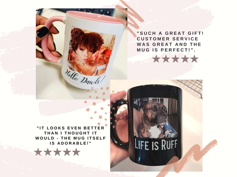 May include: Two personalized mugs. One white mug with a pink rim and handle features a photo of a woman with the text "Hello Dawls!" printed on the mug. The second mug is black with a photo of a dog and the text "Life is Ruff" printed on the mug.