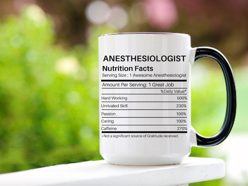 May include: White ceramic mug with a black handle. The mug has a nutrition facts label that says "Anesthesiologist" with a list of qualities and their daily value percentages. The qualities listed are: Hard Working, Unrivaled Skill, Passion, Caring, and Caffeine.