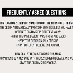 May include: Frequently Asked Questions about customizing a mug. The design automatically prints on both sides, but you can choose to print the same design twice, print the design on only one side, or print different designs on each side. You can send a message with the customizing details to start the process.