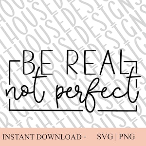 Be Real Not Perfect | SVG PNG | Instant Download